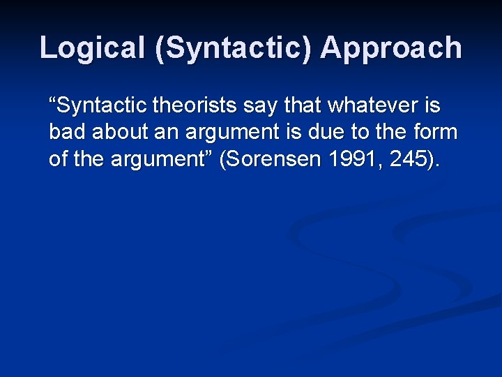 Logical (Syntactic) Approach “Syntactic theorists say that whatever is bad about an argument is