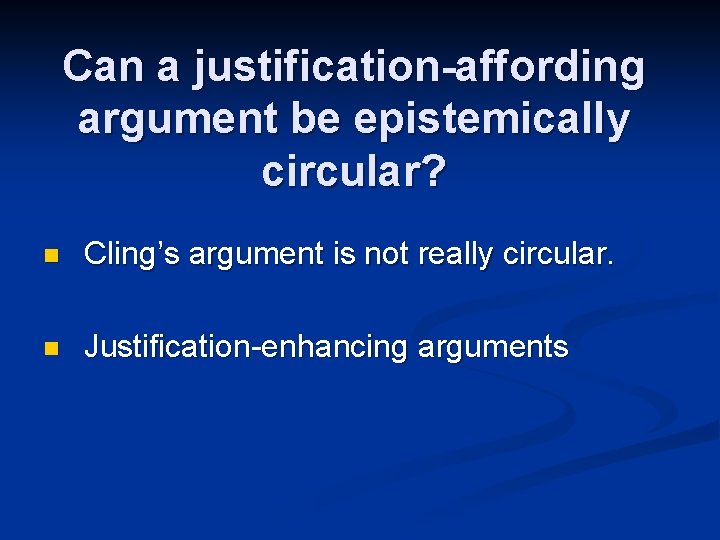 Can a justification-affording argument be epistemically circular? n Cling’s argument is not really circular.