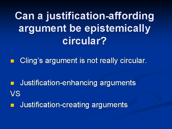 Can a justification-affording argument be epistemically circular? n Cling’s argument is not really circular.