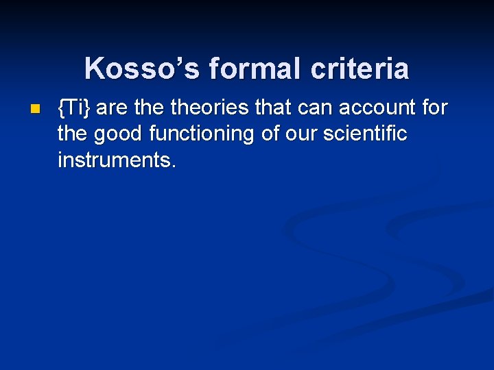 Kosso’s formal criteria n {Ti} are theories that can account for the good functioning