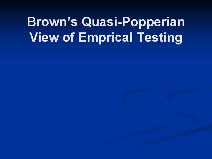 Brown’s Quasi-Popperian View of Emprical Testing 