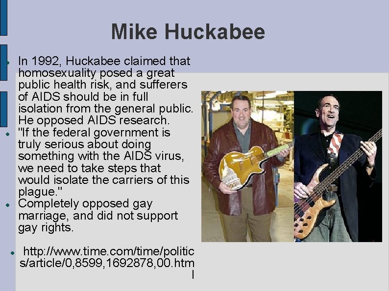Mike Huckabee In 1992, Huckabee claimed that homosexuality posed a great public health risk,