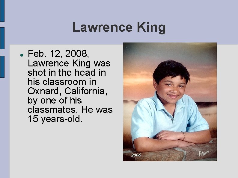 Lawrence King Feb. 12, 2008, Lawrence King was shot in the head in his