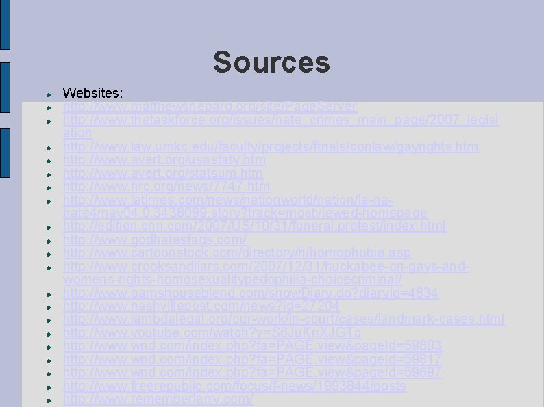 Sources Websites: http: //www. matthewshepard. org/site/Page. Server http: //www. thetaskforce. org/issues/hate_crimes_main_page/2007_legisl ation http: //www.