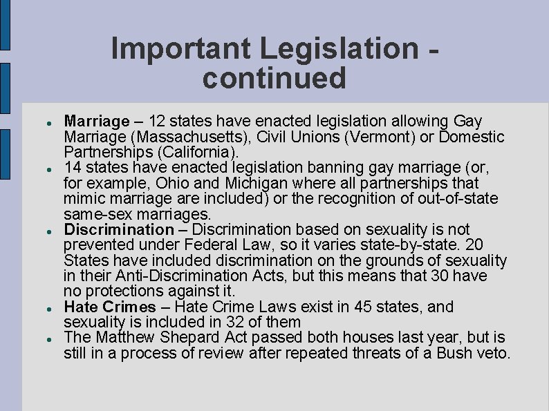 Important Legislation continued Marriage – 12 states have enacted legislation allowing Gay Marriage (Massachusetts),