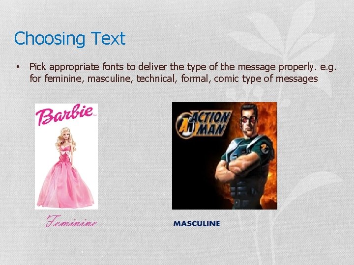 Choosing Text • Pick appropriate fonts to deliver the type of the message properly.