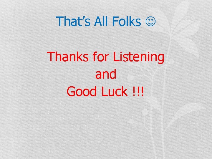 That’s All Folks Thanks for Listening and Good Luck !!! 