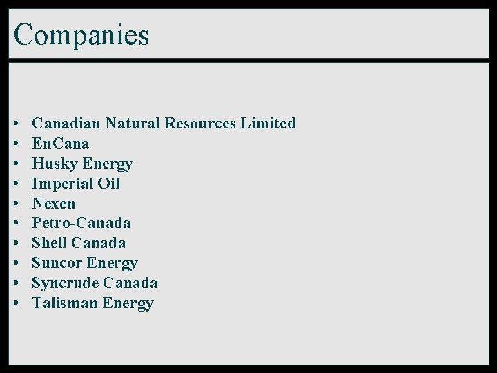 Companies • • • Canadian Natural Resources Limited En. Cana Husky Energy Imperial Oil