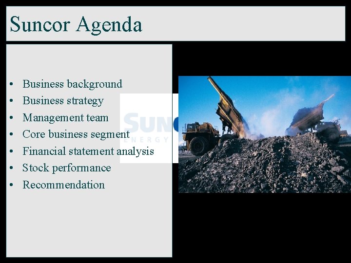 Suncor Agenda • • Business background Business strategy Management team Core business segment Financial