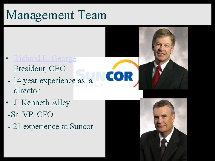 Management Team • Richard L. George – President, CEO - 14 year experience as