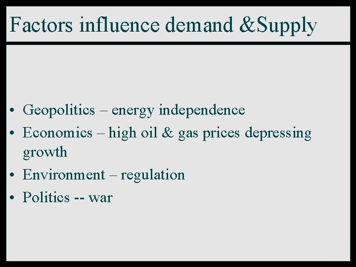 Factors influence demand &Supply • Geopolitics – energy independence • Economics – high oil