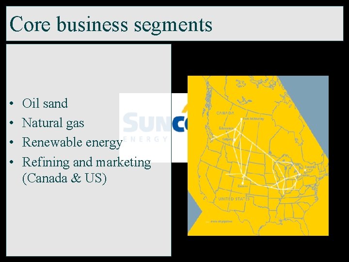 Core business segments • • Oil sand Natural gas Renewable energy Refining and marketing