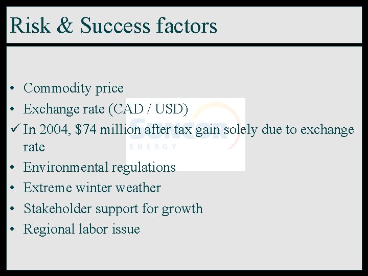 Risk & Success factors • Commodity price • Exchange rate (CAD / USD) ü