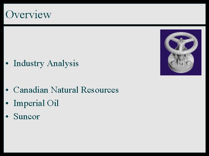 Overview • Industry Analysis • Canadian Natural Resources • Imperial Oil • Suncor 