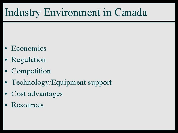 Industry Environment in Canada • • • Economics Regulation Competition Technology/Equipment support Cost advantages