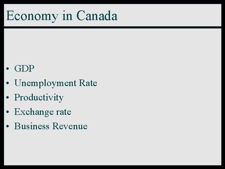 Economy in Canada • • • GDP Unemployment Rate Productivity Exchange rate Business Revenue