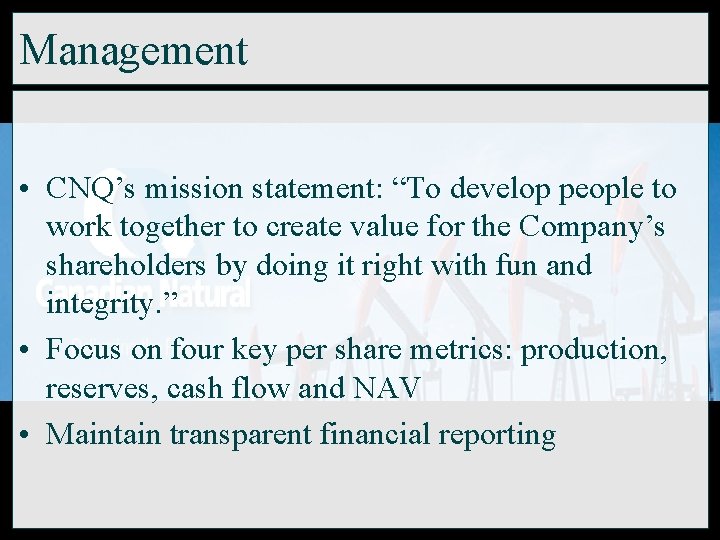 Management • CNQ’s mission statement: “To develop people to work together to create value