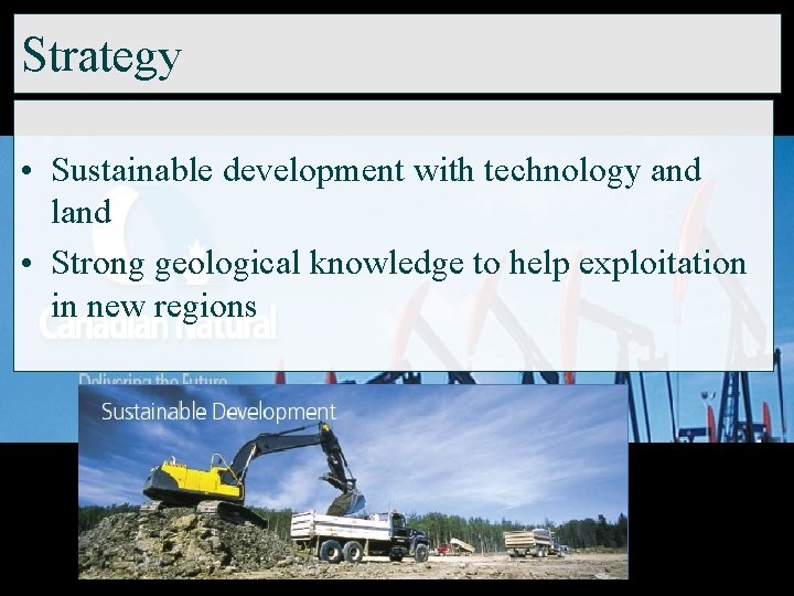 Strategy • Sustainable development with technology and land • Strong geological knowledge to help