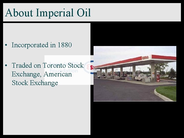 About Imperial Oil • Incorporated in 1880 • Traded on Toronto Stock Exchange, American