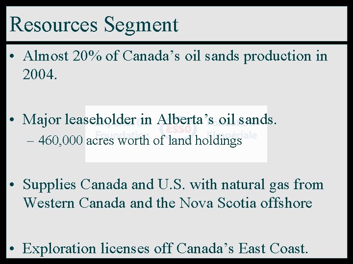 Resources Segment • Almost 20% of Canada’s oil sands production in 2004. • Major