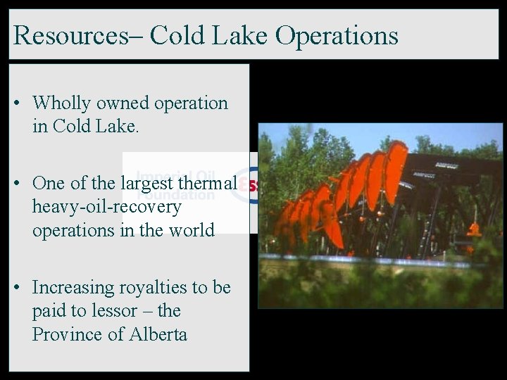 Resources– Cold Lake Operations • Wholly owned operation in Cold Lake. • One of