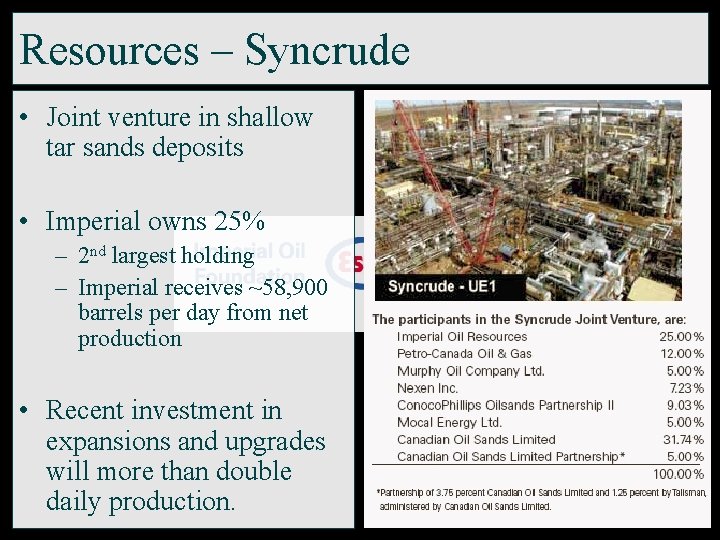 Resources – Syncrude • Joint venture in shallow tar sands deposits • Imperial owns