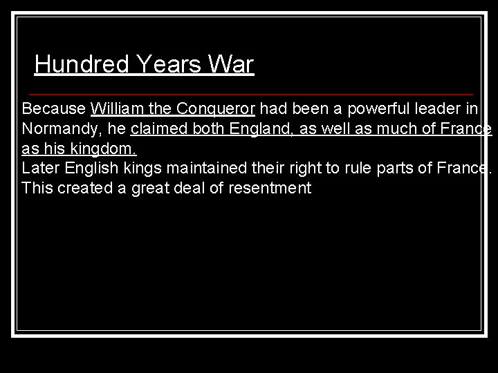 Hundred Years War Because William the Conqueror had been a powerful leader in Normandy,
