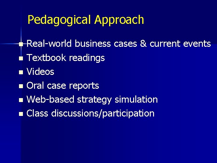 Pedagogical Approach Real-world business cases & current events n Textbook readings n Videos n