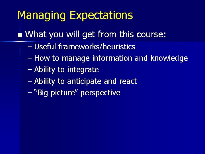 Managing Expectations n What you will get from this course: – Useful frameworks/heuristics –