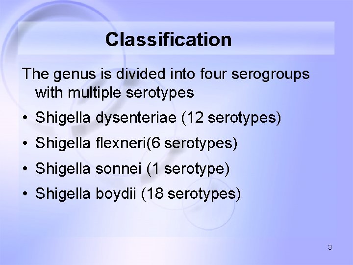 Classification The genus is divided into four serogroups with multiple serotypes • Shigella dysenteriae