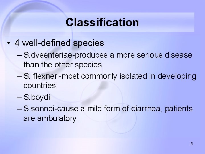 Classification • 4 well-defined species – S. dysenteriae-produces a more serious disease than the