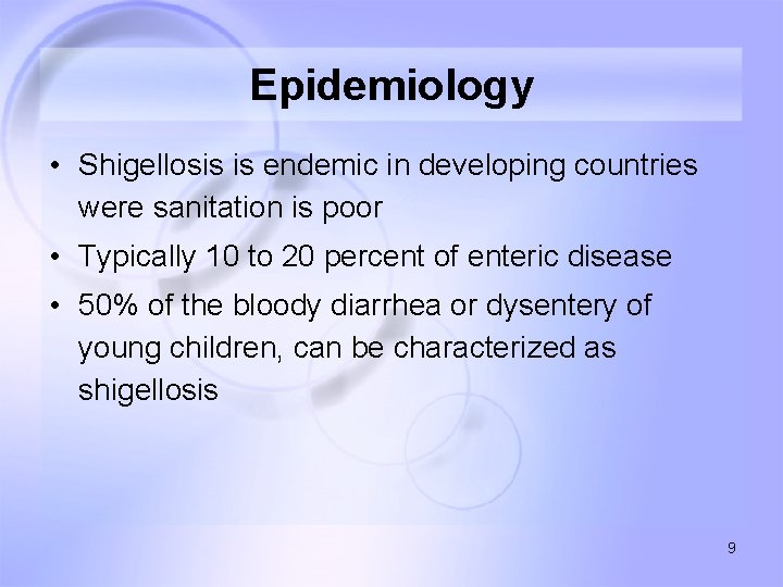 Epidemiology • Shigellosis is endemic in developing countries were sanitation is poor • Typically