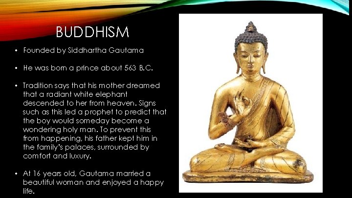 BUDDHISM • Founded by Siddhartha Gautama • He was born a prince about 563