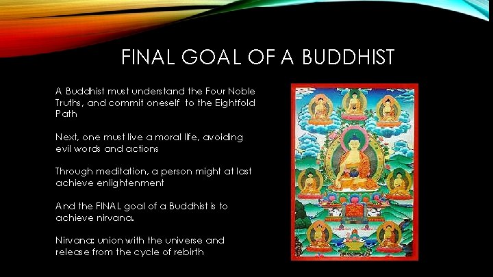 FINAL GOAL OF A BUDDHIST A Buddhist must understand the Four Noble Truths, and