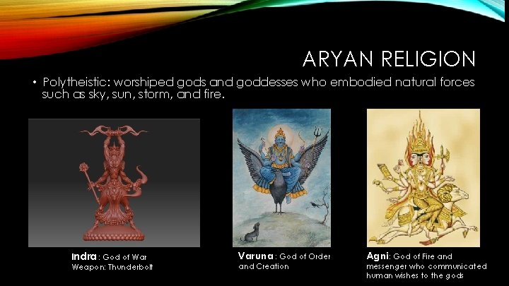 ARYAN RELIGION • Polytheistic: worshiped gods and goddesses who embodied natural forces such as