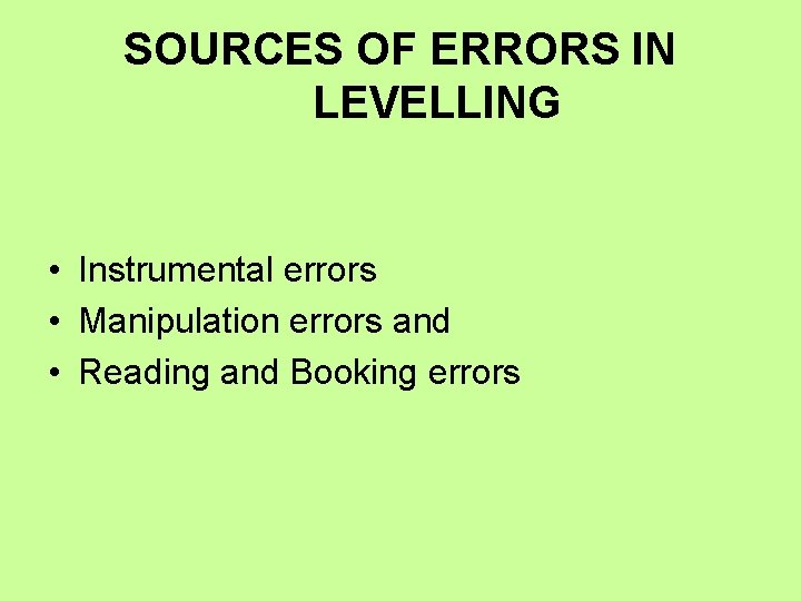 SOURCES OF ERRORS IN LEVELLING • Instrumental errors • Manipulation errors and • Reading