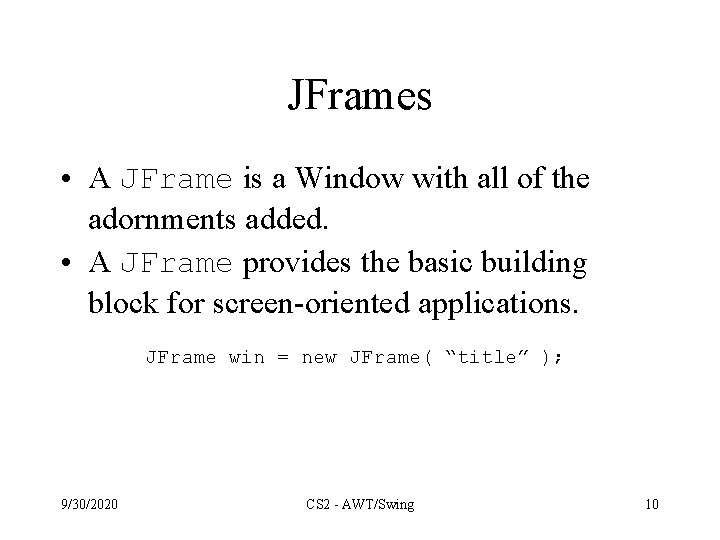JFrames • A JFrame is a Window with all of the adornments added. •