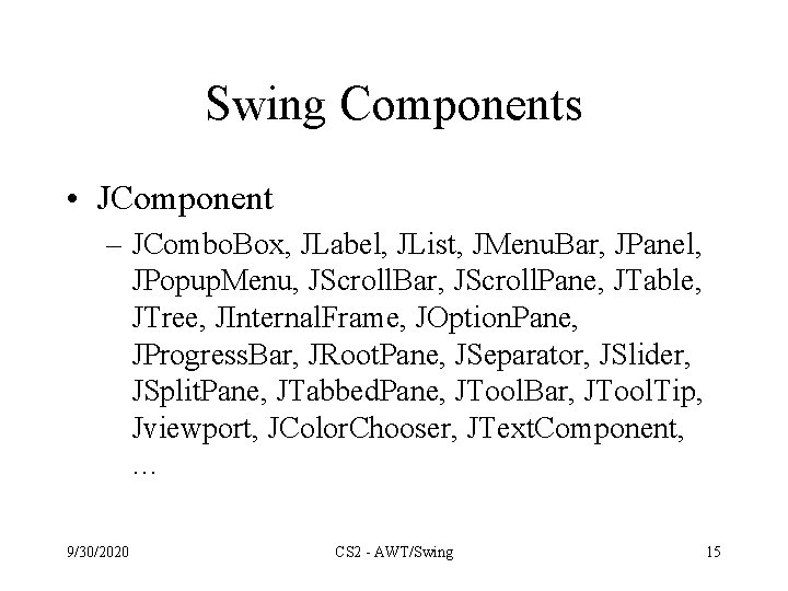 Swing Components • JComponent – JCombo. Box, JLabel, JList, JMenu. Bar, JPanel, JPopup. Menu,