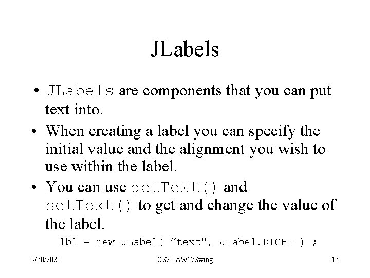 JLabels • JLabels are components that you can put text into. • When creating