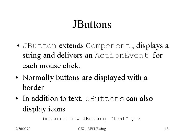JButtons • JButton extends Component , displays a string and delivers an Action. Event