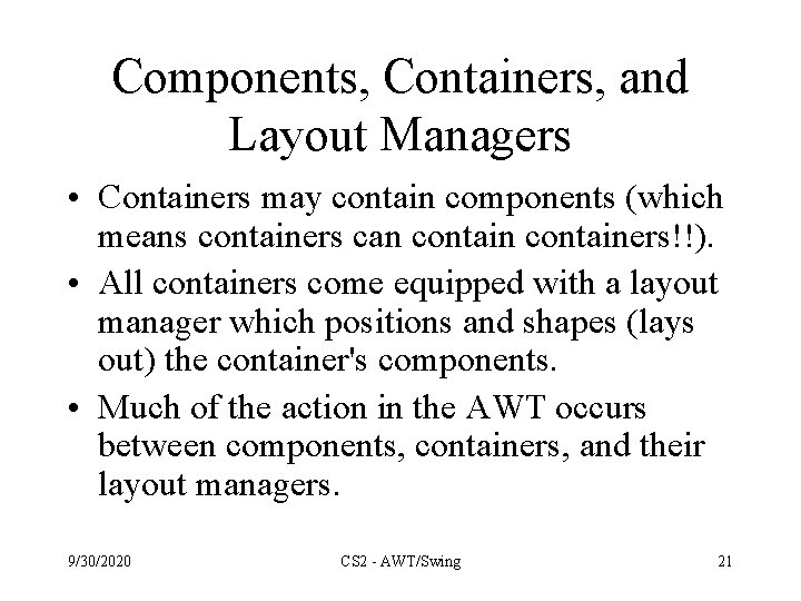 Components, Containers, and Layout Managers • Containers may contain components (which means containers can