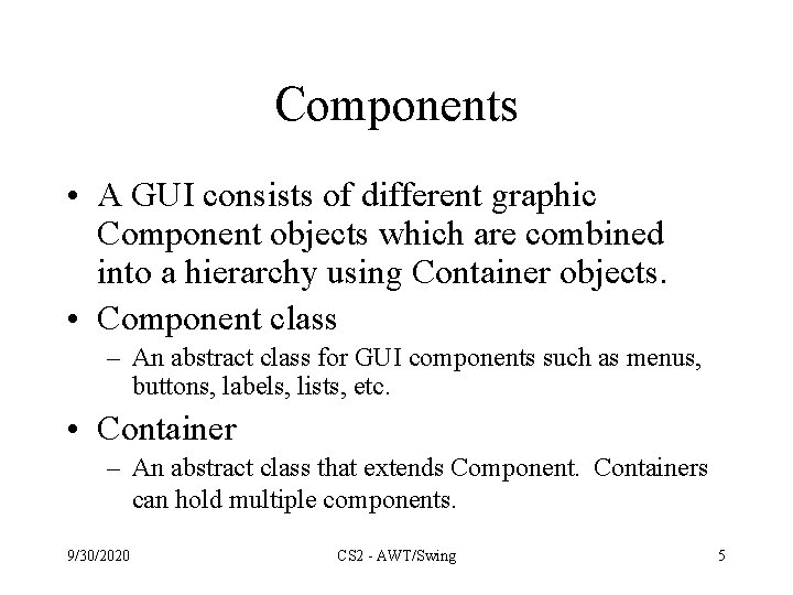 Components • A GUI consists of different graphic Component objects which are combined into