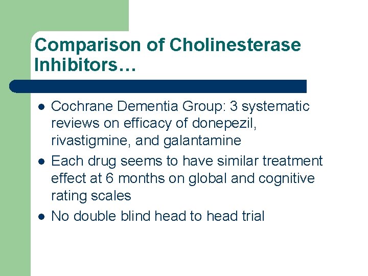 Comparison of Cholinesterase Inhibitors… l l l Cochrane Dementia Group: 3 systematic reviews on