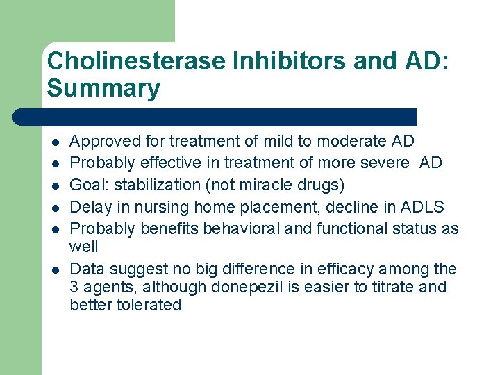 Cholinesterase Inhibitors and AD: Summary l l l Approved for treatment of mild to