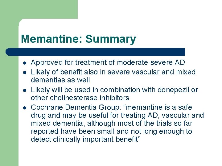 Memantine: Summary l l Approved for treatment of moderate-severe AD Likely of benefit also