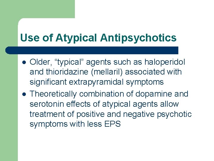Use of Atypical Antipsychotics l l Older, “typical” agents such as haloperidol and thioridazine