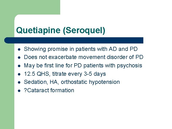 Quetiapine (Seroquel) l l l Showing promise in patients with AD and PD Does