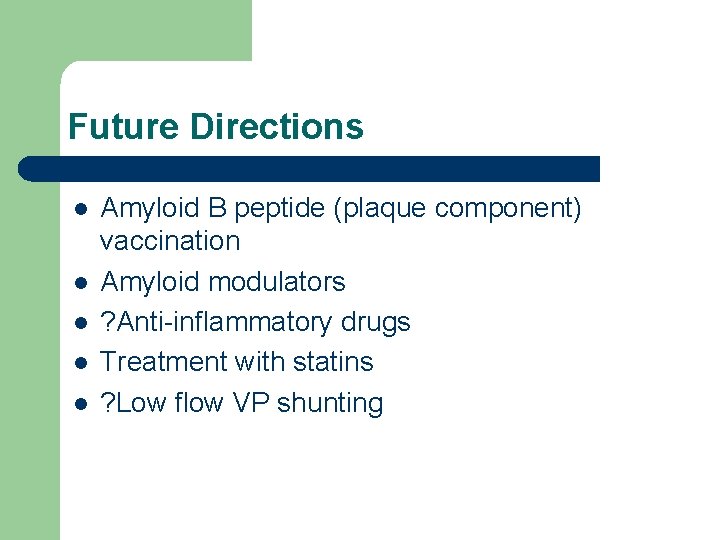 Future Directions l l l Amyloid B peptide (plaque component) vaccination Amyloid modulators ?