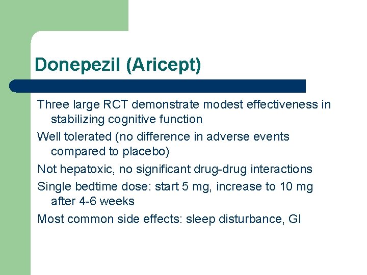 Donepezil (Aricept) Three large RCT demonstrate modest effectiveness in stabilizing cognitive function Well tolerated