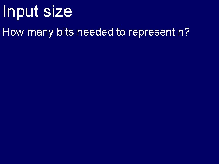 Input size How many bits needed to represent n? 